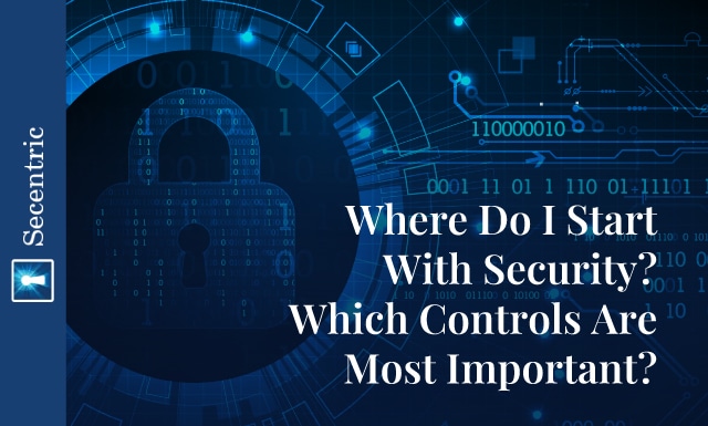 Where Do I Start With Security? Which Controls Are Most Important?